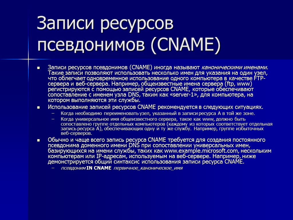 Записи ресурсов псевдонимов (CNAME) Записи ресурсов псевдонимов (CNAME) иногда называют каноническими именами. Такие записи